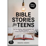 Bible Stories for Teens: Find Your Identity, Build Unshakable Faith, Live with Confidence & Follow God's Purpose for Your Life