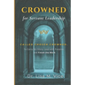 Crowned For Servant Leadership: Called. Chosen. Crowned. To carry His Glory, Lead with Purpose, and Finish the Work
