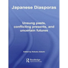 Japanese Diasporas: Unsung Pasts, Conflicting Presents and Uncertain Futures