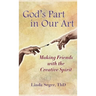 God's Part in Our Art: Making Friends with the Creative Spirit