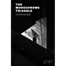 The Monochrome Triangle: The Complete Guide To Light, Composition And Story In Black And White Photography