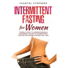 Intermittent Fasting for Women: 7 Simple Steps to Understanding & Mastering the Art of Intermittent Fasting for Women in Every Day Life!