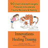 90 Client-directed Energetic Protocols to Accelerate Trauma Recovery & Healing: Innovations in Healing Trauma Vol II