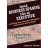 Speak Business Spanish Like an Executive: Avoiding the Common Mistakes that Hold Latinos Back
