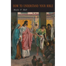 How To Understand Your Bible: A Philosopher's Interpretation of Obscure and Puzzling Passages