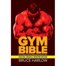 Gym Bible: The #1 Weight Training & Bodybuilding Guide for Men - Build Real Strength & Transform Your Body