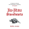 Jiu-Jitsu Bravehearts: A Collection of Stories from Ambassadors, Champions, and Legends