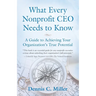 What Every Nonprofit CEO Needs to Know: A Guide to Achieving Your Organization's True Potential