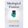 Ideological Fixation: From the Stone Age to Today's Culture Wars