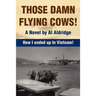 Those Damn Flying Cows!: How I ended up in Vietnam!