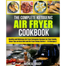 The Complete Ketogenic Air Fryer Cookbook: Healthy and Delicious Air Fryer Ketogenic Recipes for Your Family, Clear Tips on Keto Diet and Air Fryer Us