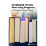Developing Faculty Mentoring Programs: A Comprehensive Handbook