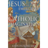 Jesus and the Emergence of a Catholic Imagination: An Illustrated Journey