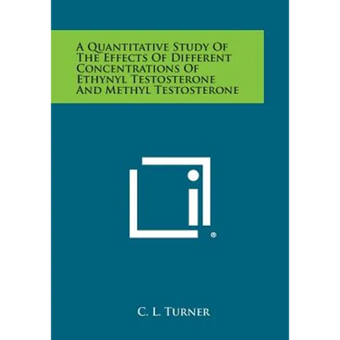 A Quantitative Study of the Effects of Different Concentrations of Ethynyl Testosterone and Methyl Testosterone - Paperback