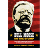 Bull Moose on the Stump: The 1912 Campaign Speeches of Theodore Roosevelt