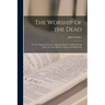 The Worship of the Dead: Or, the Origin and Nature of Pagan Idolatry and Its Bearing Upon the Early History of Egypt and Babylonia
