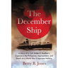 The December Ship: A Story of Lt. Col. Arden R. Boellner's Capture in the Philippines, Imprisonment, and Death on a World War II Japanese Hellship