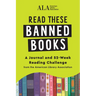 Read These Banned Books: A Journal and 52-Week Reading Challenge from the American Library Association