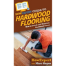 HowExpert Guide to Hardwood Flooring: How to Install and Maintain Hardwood Floors
