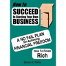 How to Succeed in Starting Your Own Business: A No-Fail Plan for Achieving Financial Freedom How to Finish Rich