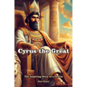 Cyrus the Great: The Inspiring Story of a Genius