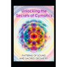 Unlocking the Secrets of Cymatics: Patterns of Sound and Sacred Geometry