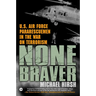 None Braver: U.S. Air Force Pararescuemen in the War on Terrorism
