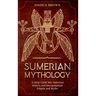 Sumerian Mythology: A Deep Guide into Sumerian History and Mesopotamian Empire and Myths