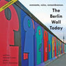 The Berlin Wall Today; Remnants, Ruins, Remembrances a New Picture Travel Guide to the Remainders of the Wall Since the Fall of the Iron Curtain and t