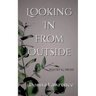 Looking In from Outside: Poetry & Prose