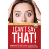 I Can't Say That!: Going Beyond "The Talk" Equipping Your Children to Make Choices About Sexuality and Gender From a Biblical Sexual Ethic