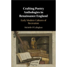Crafting Poetry Anthologies in Renaissance England