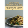 Gluten-Free Pasta Making Guide: The Ultimate Pasta Cookbook For Making Pasta At Home: Directions To Cook Homemade Gnocchi