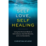 Self-Love, Self-Healing: Using the Mind and Body to Get Unstuck, Heal Old Wounds, and Live Abundantly