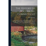 The History of Waterbury, Connecticut; the Original Township Embracing Present Watertown and Plymouth, and Parts of Oxford, Wolcott, Middlebury, Prosp