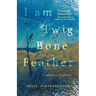 I Am Twig, Bone, Feather: a memoir in fragments