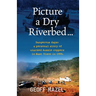 Picture a Dry Riverbed: Dangerous Days: a personal story of unarmed Aussie Coppers in East Timor in 1999