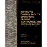 Aviation Traffic Control Facility Operations, Training, Maintenance, and Standardization: The Official U.S. Army Training Circular Tc 3-04.81