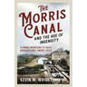 The Morris Canal and the Age of Ingenuity: Climbing Mountains to Solve America's First Energy Crisis