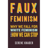 Faux Feminism: Why We Fall for White Feminism and How We Can Stop