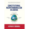 Constitutional Neopatrimonialism in Liberia: A Persistent Dysfunctional Institution, the Democratization Dilemma, Economic Failure, and a Policy for R