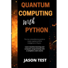 Quantum Computing with Python: The new comprehensive guide to master applied artificial intelligence in Physics. Learn Machine Learning and computer