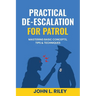 Practical De-Escalation for Patrol: Mastering Basic Concepts, Tips & Techiques
