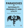Paradoxes of Rationality, Probability, and Utility: Slaying Decision Theory's Dragons