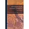 Minerals for Atomic Energy; a Guide to Exploration for Uranium, Thorium, and Beryllium