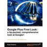 Google Plus First Look: A Tip-Packed, Comprehensive Look at Google+