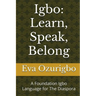 Igbo: Learn, Speak, Belong: A Foundation Igbo Language for The Diaspora
