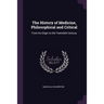 The History of Medicine, Philosophical and Critical: From Its Origin to the Twentieth Century