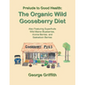Prelude to Good Health: The Organic Wild Gooseberry Diet: Also Featuring Superfruits Wild Maine Blueberries, Aronia Berries, and Saskatoon Berries