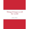 Things I forgot to tell the world